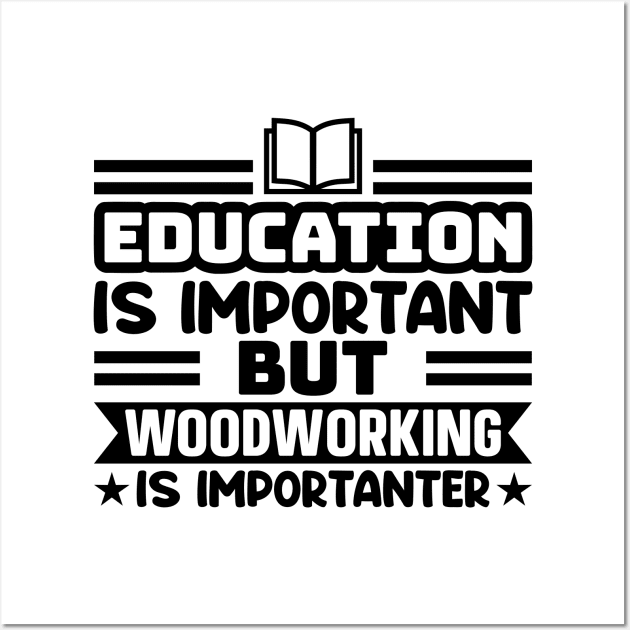 Education is important, but woodworking is importanter Wall Art by colorsplash